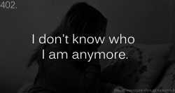 these-insecure-thoughts:  402. “I don’t know who I am anymore.” - Anonymous 