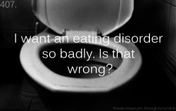 these-insecure-thoughts:  407. “I want an eating disorder so badly. Is that wrong?” - Anonymous 