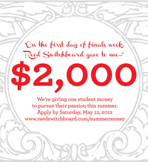 reedswitchboard:  That’s right. We’re giving one student $2,000 this summer. Apply by Sa
