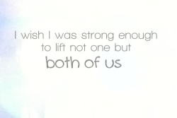 eccentricnerdyoptimist:  I wish I was strong enough to lift not one but both usSome day I will be strong enough to lift not one but both of us [x] 