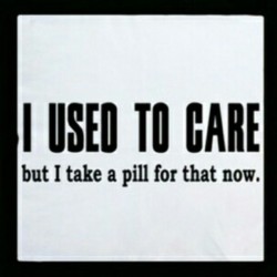 lokaseli:  #iusedtocare #gpoy #pill #life #idgaf (Taken with instagram) 