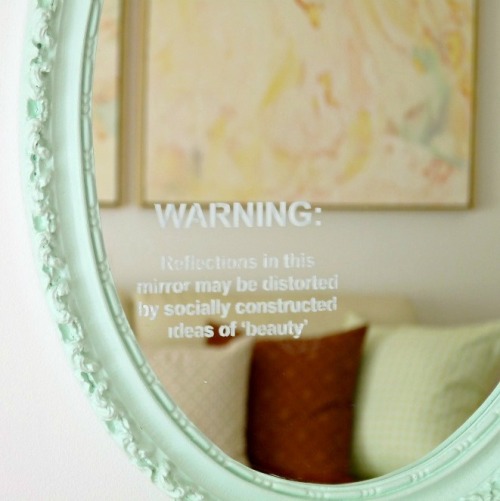 truebluemeandyou: Body Image Mirror. Love this so much.DIY Statement Mirror Using a Stencil. “WARNIN