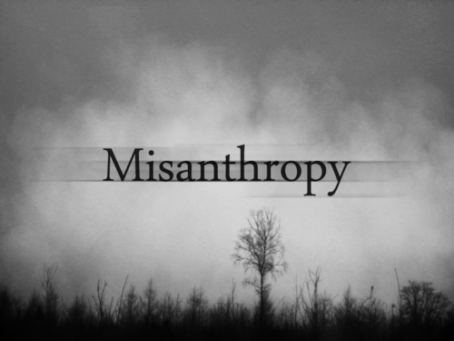  Misanthropy - the general hatred, mistrust, or dislike of the human race. 