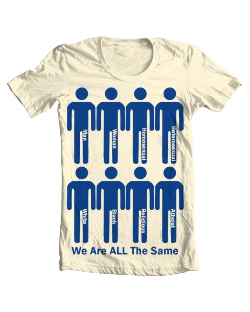 We are all the same
Am I annoying you with all my mediocre t-shirt designs? :L
But if you have time, then go and vote this a 5 :)
At least this one has some good intention behind it :)