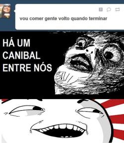 graviola-na-granola:  Canibal é ? kkkk