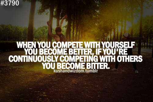 thephilosophiles:  competition with others is not the same as striving for personal best/excellence