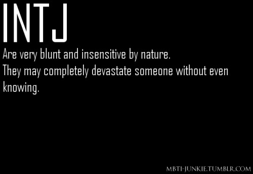 mbti-junkie:  If you ask a Mastermind a question, be prepared to hear the absolute, brutal truth.  I ja naprawdę nie chciałam ==