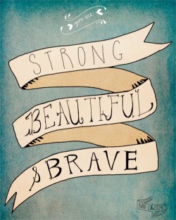 ihaveabadtummy:  YOU ARE strong, beautiful and brave!