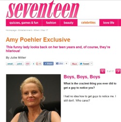 elliemce:  Amy Poehler is the best and Seventeen magazine is the worst and the only thing I would add to that answer would be a solid “Fuck you” after the end. 