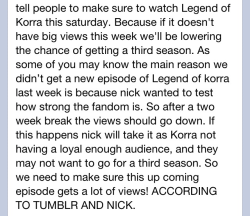 animeobsessed-ohandawesome:  feelbender:  water-tribe-korra:  random-call-me-that:  breecachu:  SPREAD THIS FAR AND WIDE  WE,AS A FANDOM, WOULD NEVER ABANDON LEGEND OF KORRA!!!  TELL SOMEONE THAT YOU SEE THEM ON TV AND THEY’LL BE LIKE “OMG WHAT