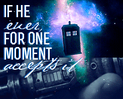 thatsparrow:“When you run with the Doctor, it feels like it will never end. But however hard you try