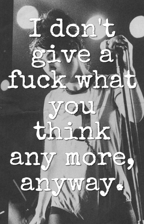 anewashley:  cosmic-vomit-deactivated2013122: I don’t give a fuck what you think any more, anyway.   How i feel about my mom.
