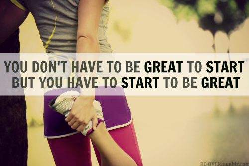 hot-fitness-babes:  You Don’t Have To be great to start but you have to start to be great