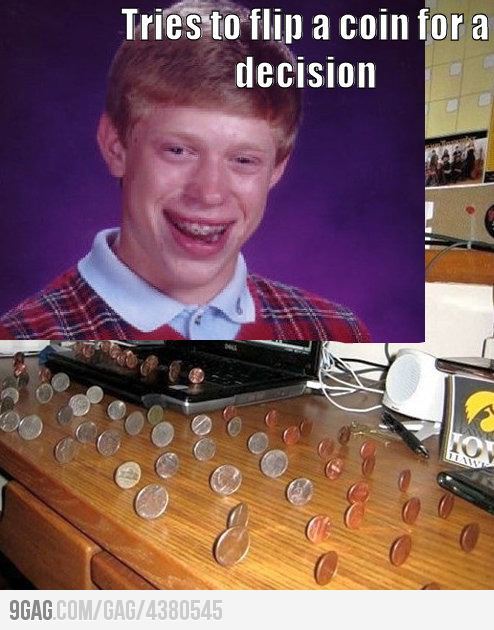 9gag:  (via 9GAG - Bad Luck Brian flipping a coin) 
