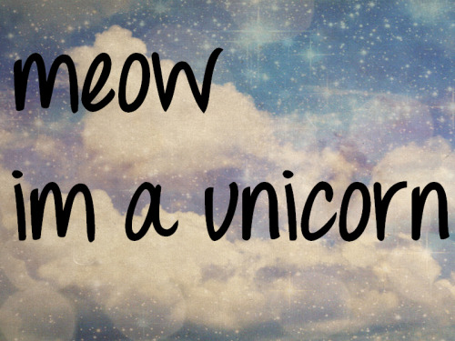 princessofunicornland:  meow im a unicorn, xxx mine x