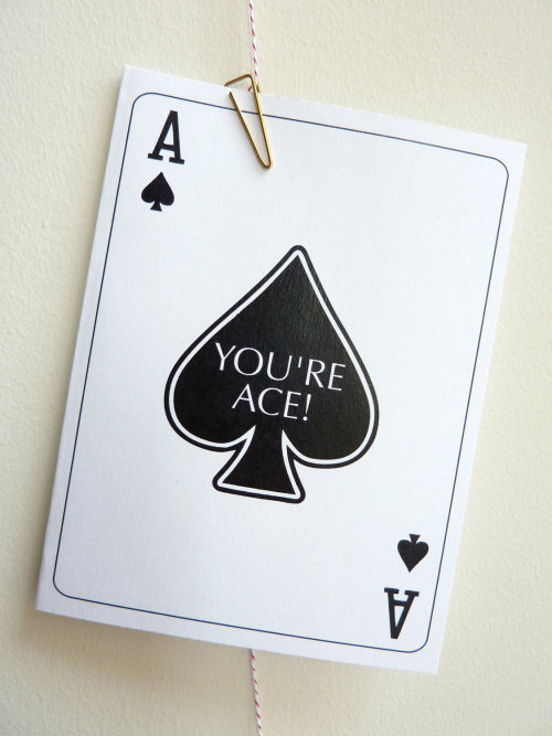 southpawscopic:[Image: Black and white ace of spaces playing card with the text “You’re Ace!” printe