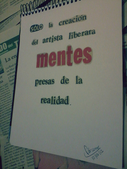 small-is-big:  “Solo la creación del artista, liberara mentes presas de la realidad” 