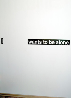 visual-poetry:  “i wants to be alone”