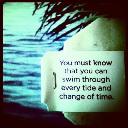 &ldquo;You must know that you can swim through every tide and change of time.&rdquo;