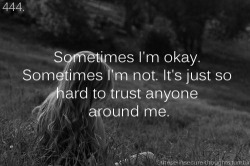 these-insecure-thoughts:  444. “Sometimes I’m okay. Sometimes I’m not. It’s just so hard to trust anyone around me.” - visa93 