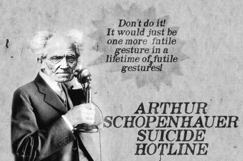 huggingthehorse:Schopenhauer’s writings are so depressing that he should have offered free therapy t