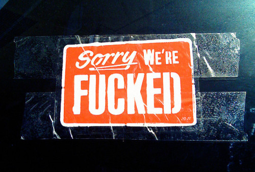 aquaticwonder:  Sorry We’re Fucked