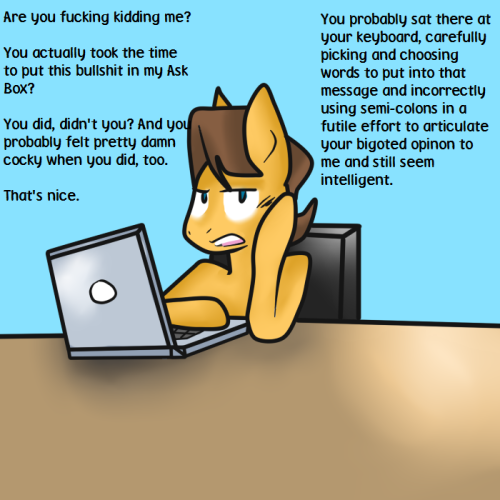 carameladvice:  ((Seriously, this is ridiculous.))  …wow. O__o That anon’s message was actually almost impressive in the level of utter bigoted bullshit. If I didn’t know any better though, I’d say it was just someone trolling