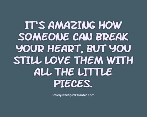 Love Quotes Pics - It’s amazing how someone can break your heart, but...