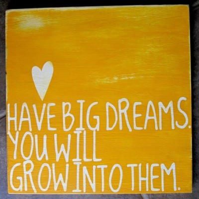 ohyaydesign:
“Quote: Have big dreams. You will grow into them.
”