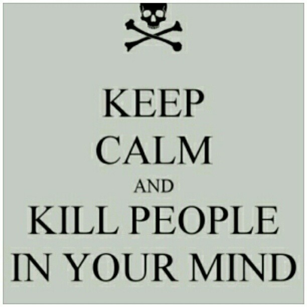 istalkfashion:  I already did. I have actually killed 3 people in my mind. Hahaha