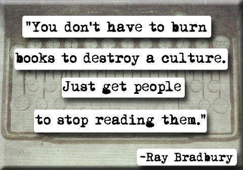 &ldquo;You don&rsquo;t have to burn books to destroy a culture. Just get