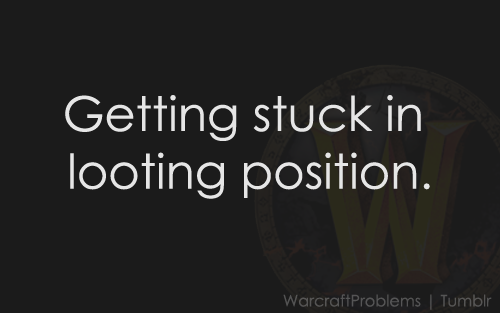 warcraftproblems:  [Image Description: A grayish-brown image with a faded Warcraft logo to the bottom right side. Text: Getting stuck in looting position.]