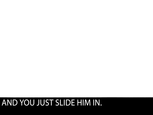 every-seven-seconds:  Slide him in.