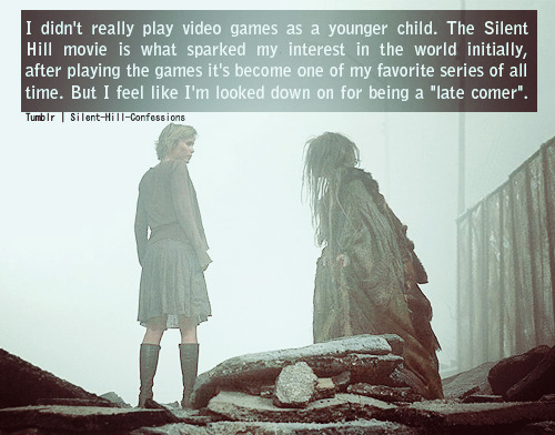 I’ve been playing Silent Hill for a long time (since SH3 came out). I’ve never personally looked down on any “late comers”, as far as I’m concerned the more Silent Hill fans in the world, the better. There will still be some
