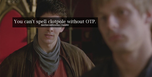 merlinconfessions: You can’t spell clotpole without OTP.