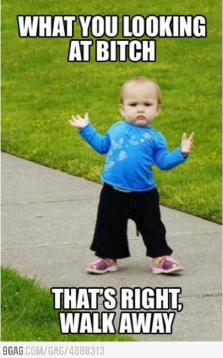 9gag:  Wassap bitches! Baby comin through!! 