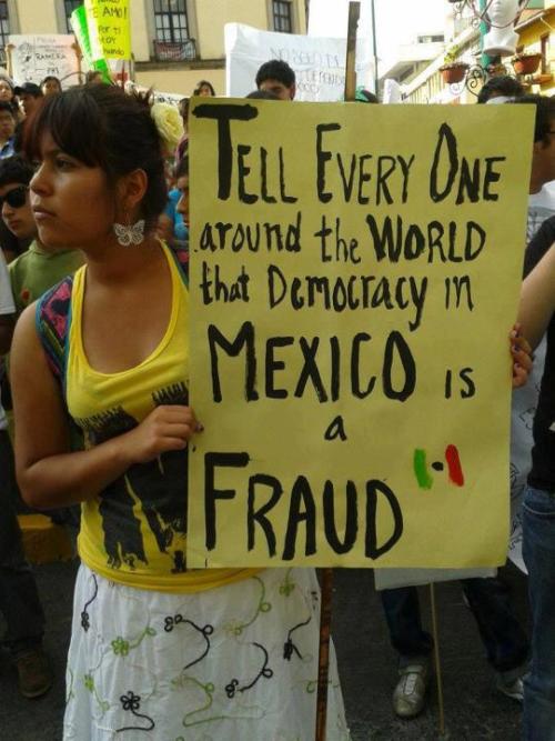 mr-tonks:  “Tell everyone around the world that DEMOCRACY in Mexico is a FRAUD.” 