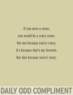 dailyoddcompliment:  “Crazy Straw” 