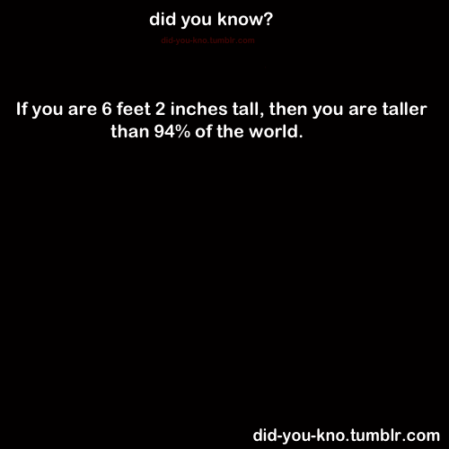 somewhatnifty:
“ did-you-kno:
“ Source
”
This is exactly how tall I am! Suck it 94% of the world.
”
WE ARE THE 94%.