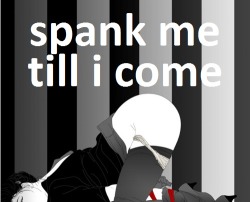 kinkycutequotes:  Spank me ‘til I come ~k/cq~