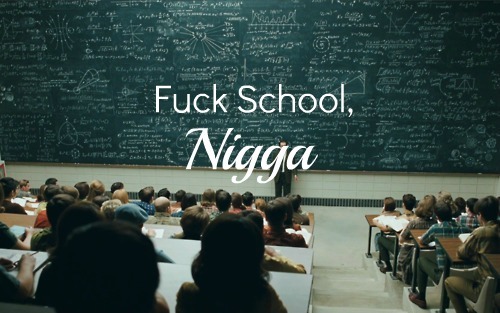 Fuck school nigga