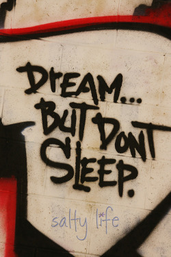 graffquotes:  Dream but don’t sleep! 