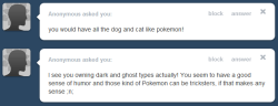 AH THESE ARE GOOD ONES I love dark/ghost types and yes I would own all the kitties and doggies, sob I want every Pokemon 