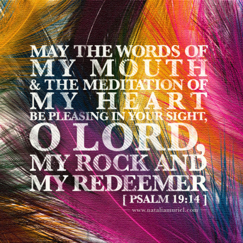 natieize: MAY THE WORDS OF MY MOUTH & THE MEDITATION OF MY HEART BE PLEASING IN YOUR SIGHT, O LO