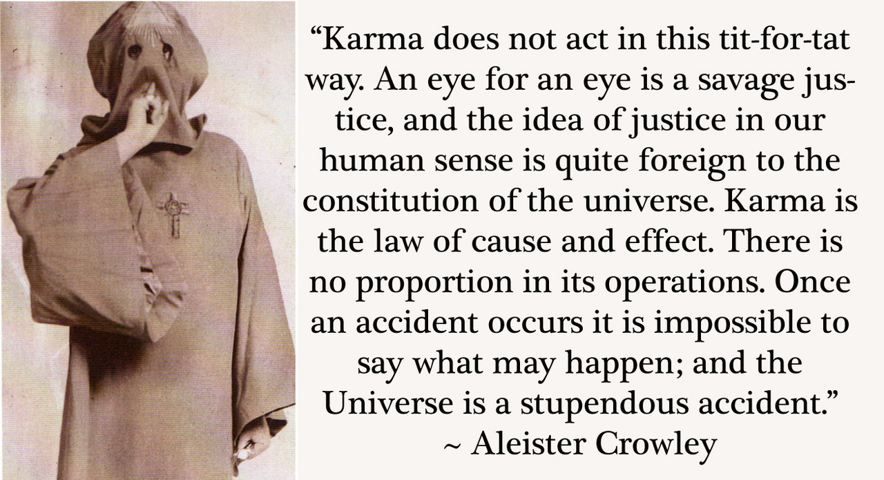 crowleyquotes:  “Karma does not act in this tit-for-tat way. An eye for an eye