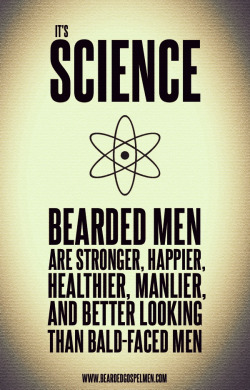 bgospelm:  It’s science. Bearded men are