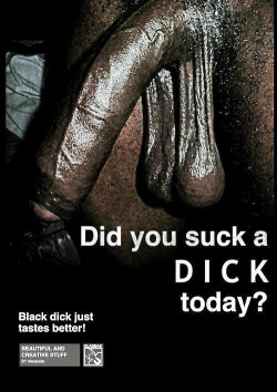 pussyboy4black:  ….well? did you?
