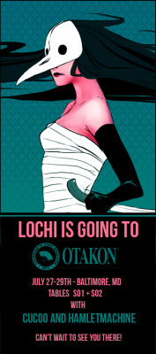 lochichi:  Hey you guys! Next week I’ll be at Otakon Artist Alley at tables S01 and S02 with my friends Cucoo and Hamletmachine! There are BUNCH of really awesome artists going this year and I am SO excited. Cucoo and I are going to be selling a bunch