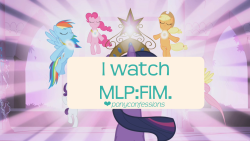 lonelycross:  ponyconfessions:  I watch MLP:FIM