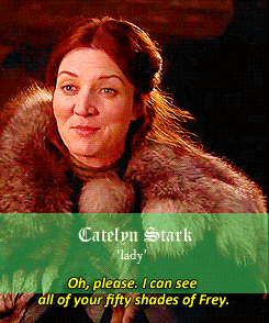 kissedxfire:game of thrones as the real housewives of westerosfifty shades of Frey.FIFTY SHADES OF F